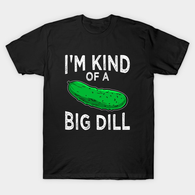 I'm Kind of a Big Dill Funny Pickles Quote T-Shirt by Acroxth